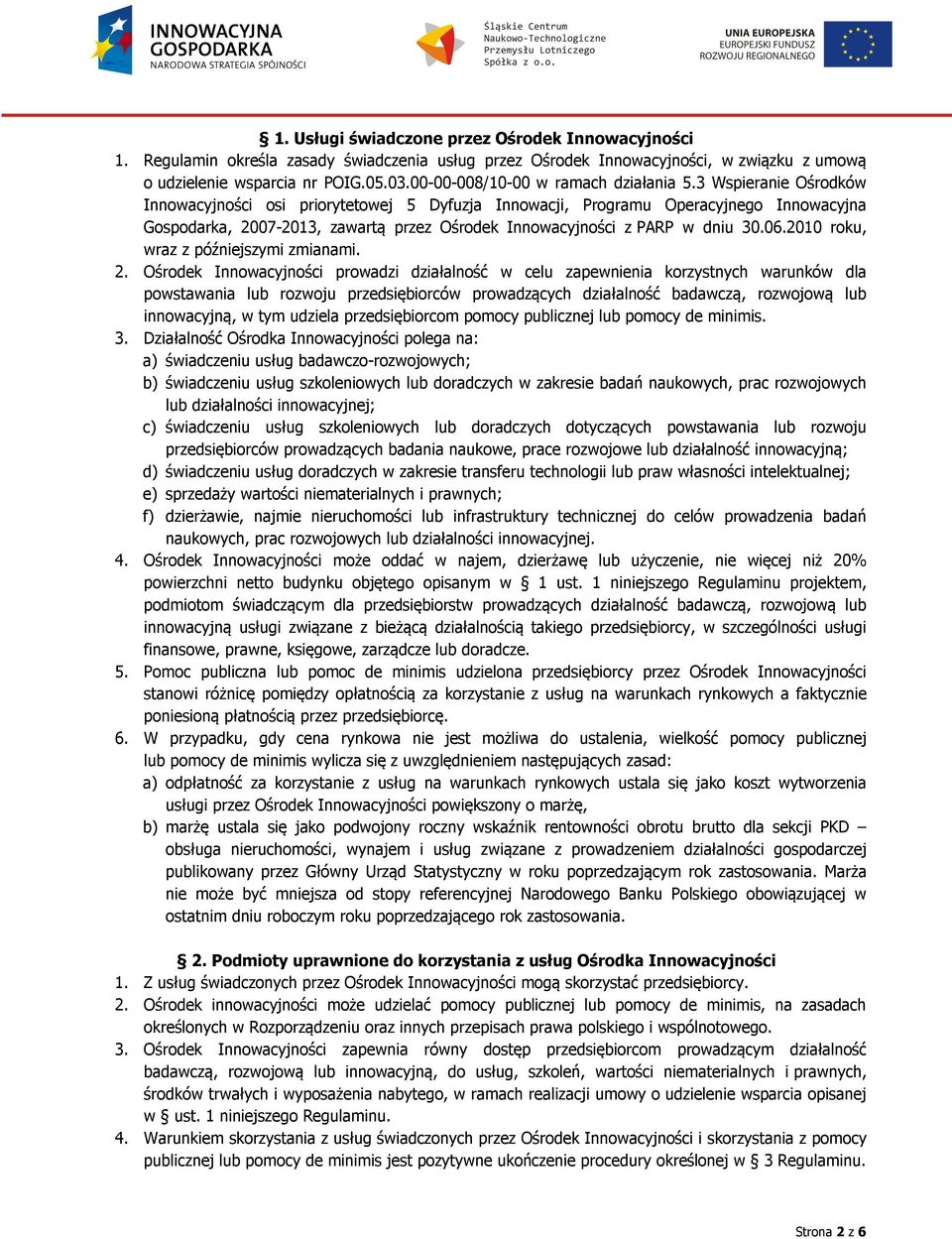 3 Wspieranie Ośrodków Innowacyjności osi priorytetowej 5 Dyfuzja Innowacji, Programu Operacyjnego Innowacyjna Gospodarka, 2007-2013, zawartą przez Ośrodek Innowacyjności z PARP w dniu 30.06.