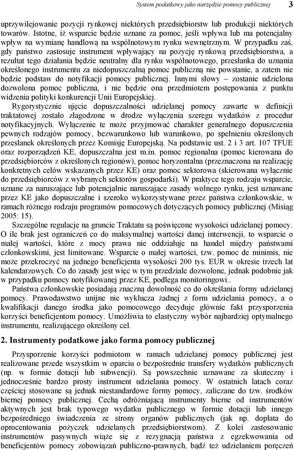 W przypadku zaś, gdy państwo zastosuje instrument wpływający na pozycję rynkową przedsiębiorstwa, a rezultat tego działania będzie neutralny dla rynku wspólnotowego, przesłanka do uznania określonego