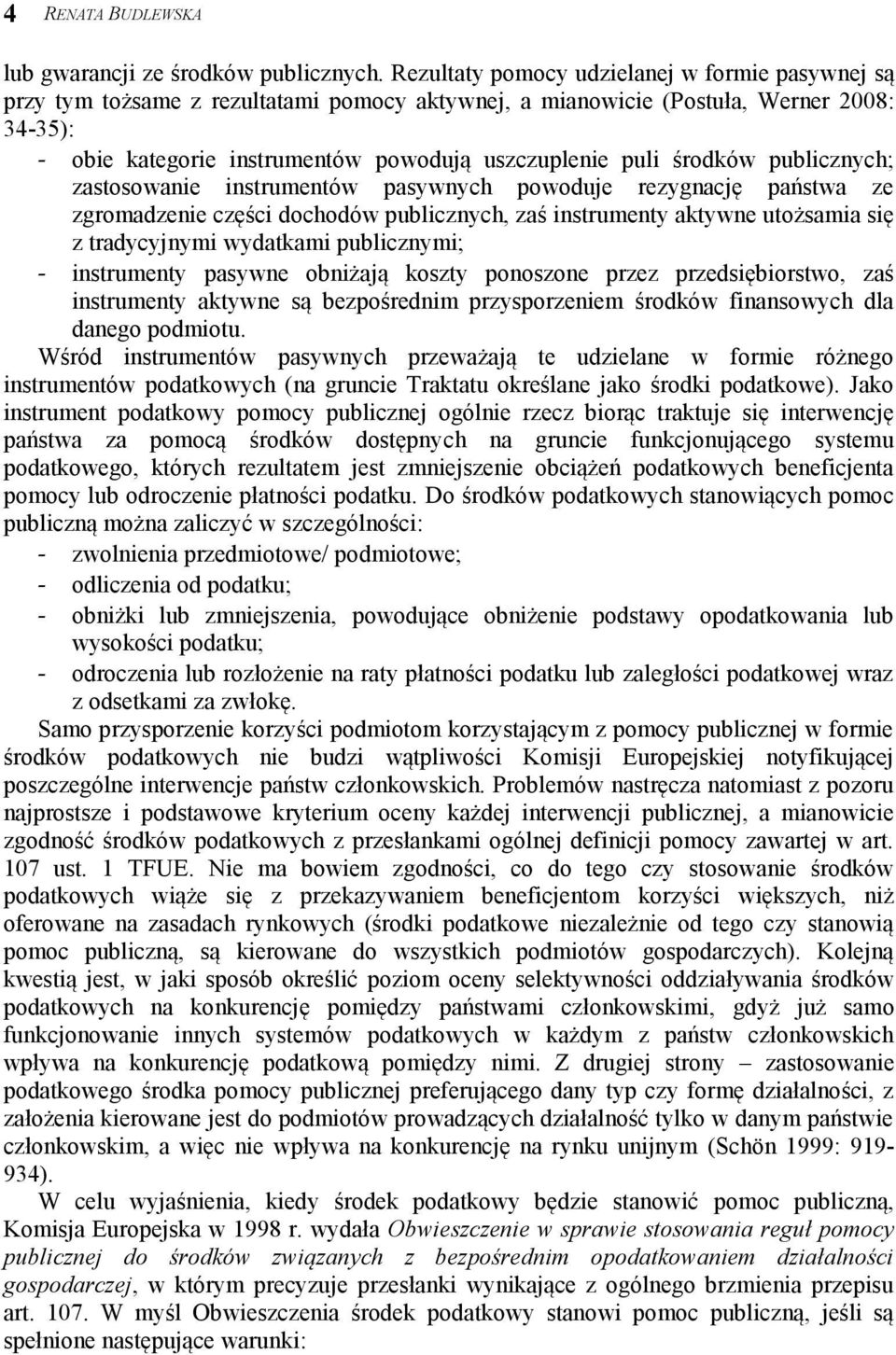 środków publicznych; zastosowanie instrumentów pasywnych powoduje rezygnację państwa ze zgromadzenie części dochodów publicznych, zaś instrumenty aktywne utożsamia się z tradycyjnymi wydatkami