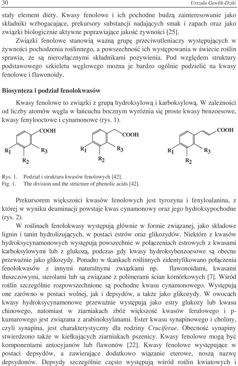 Zwizki fenolowe stanowi wan grup przeciwutleniaczy wystpujcych w ywnoci pochodzenia rolinnego, a powszechno ich wystpowania w wiecie rolin sprawia, e s nierozłcznymi składnikami poywienia.