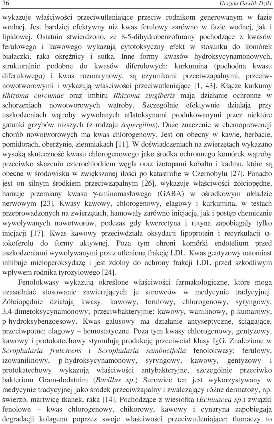 Inne formy kwasów hydroksycynamonowych, strukturalnie podobne do kwasów diferulowych: kurkumina (pochodna kwasu diferulowego) i kwas rozmarynowy, s czynnikami przeciwzapalnymi, przeciwnowotworowymi i