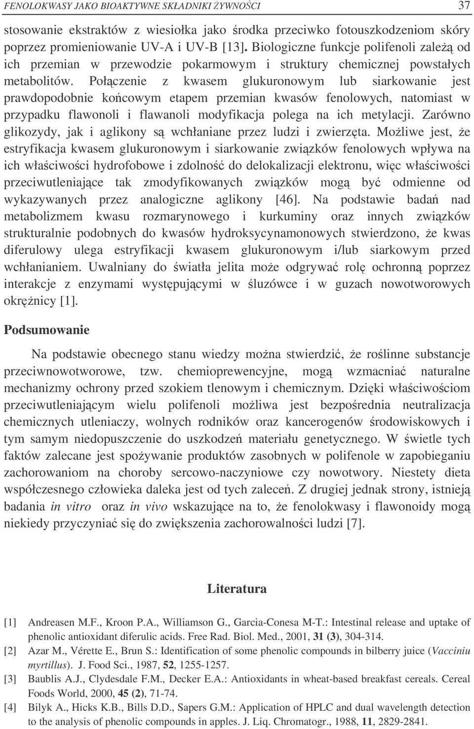 Połczenie z kwasem glukuronowym lub siarkowanie jest prawdopodobnie kocowym etapem przemian kwasów fenolowych, natomiast w przypadku flawonoli i flawanoli modyfikacja polega na ich metylacji.