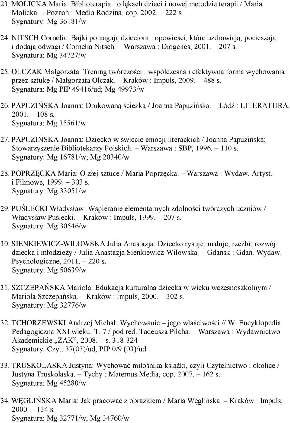 OLCZAK Małgorzata: Trening twórczości : współczesna i efektywna forma wychowania przez sztukę / Małgorzata Olczak. Kraków : Impuls, 2009. 488 s. Sygnatura: Mg PIP 49416/ud; Mg 49973/w 26.