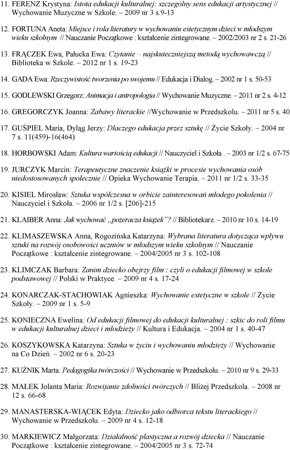 FRĄCZEK Ewa, Pałucka Ewa: Czytanie najskuteczniejszą metodą wychowawczą // Biblioteka w Szkole. 2012 nr 1 s. 19-23 14. GADA Ewa: Rzeczywistość tworzenia po swojemu // Edukacja i Dialog. 2002 nr 1 s.