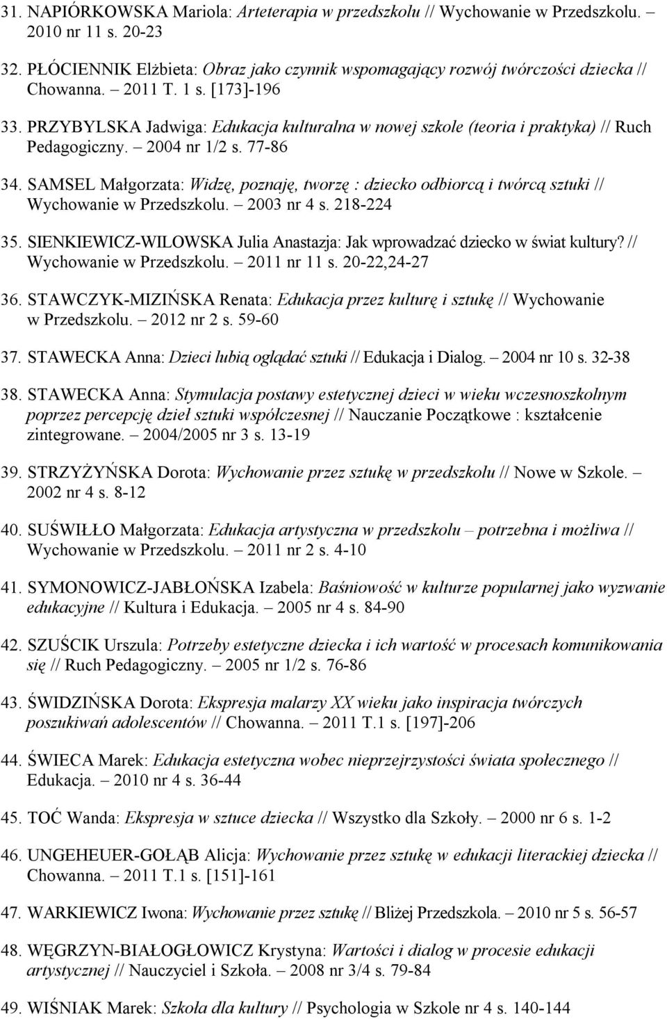 SAMSEL Małgorzata: Widzę, poznaję, tworzę : dziecko odbiorcą i twórcą sztuki // Wychowanie w Przedszkolu. 2003 nr 4 s. 218-224 35.