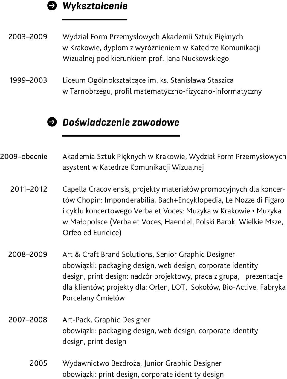 Stanisława Staszica w Tarnobrzegu, profil matematyczno-fizyczno-informatyczny Doświadczenie zawodowe 2009 obecnie 2008 2009 2007 2008 2005 Akademia Sztuk Pięknych w Krakowie, Wydział Form