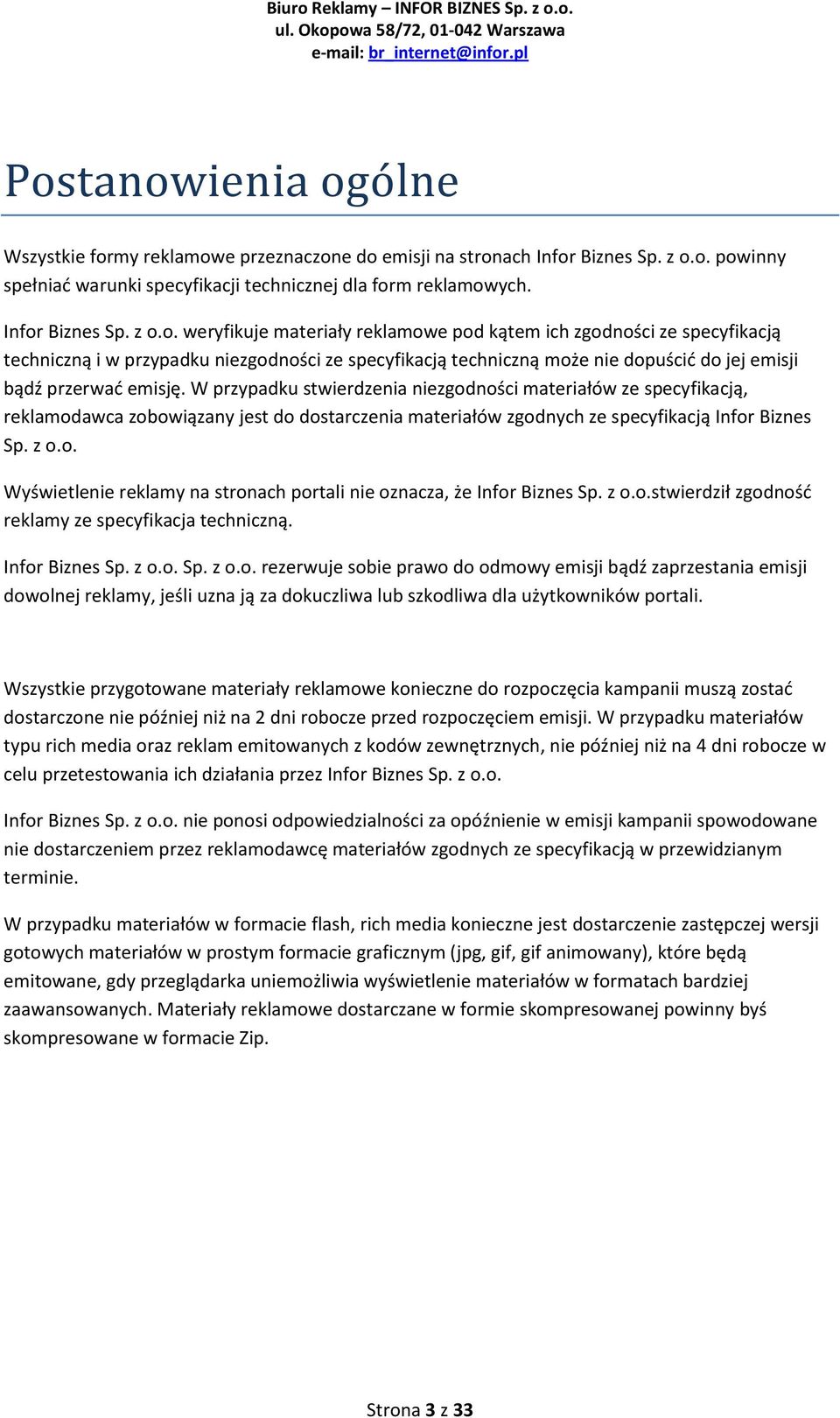 z o.o.stwierdził zgodnośd reklamy ze specyfikacja techniczną. Infor Biznes Sp. z o.o. Sp. z o.o. rezerwuje sobie prawo do odmowy emisji bądź zaprzestania emisji dowolnej reklamy, jeśli uzna ją za dokuczliwa lub szkodliwa dla użytkowników portali.