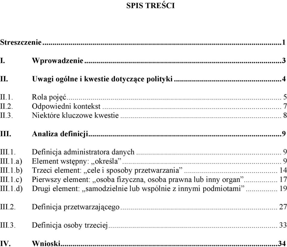 .. 9 III.1.b) Trzeci element: cele i sposoby przetwarzania... 14 III.1.c) Pierwszy element: osoba fizyczna, osoba prawna lub inny organ... 17 III.1.d) Drugi element: samodzielnie lub wspólnie z innymi podmiotami.