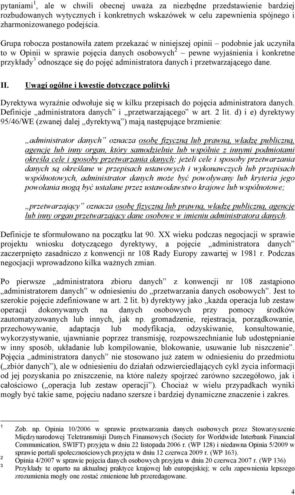 administratora danych i przetwarzającego dane. II. Uwagi ogólne i kwestie dotyczące polityki Dyrektywa wyraźnie odwołuje się w kilku przepisach do pojęcia administratora danych.