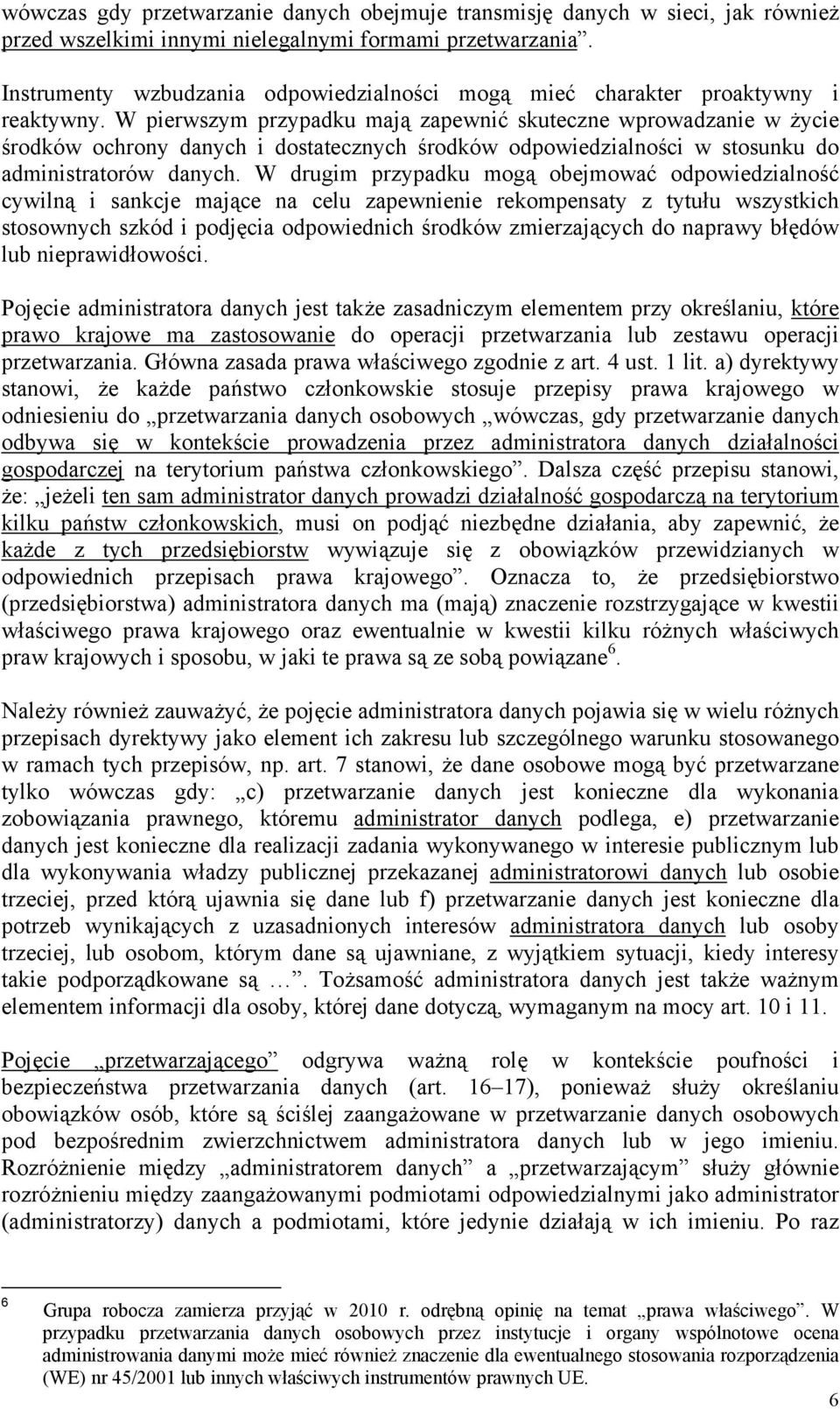 W pierwszym przypadku mają zapewnić skuteczne wprowadzanie w życie środków ochrony danych i dostatecznych środków odpowiedzialności w stosunku do administratorów danych.