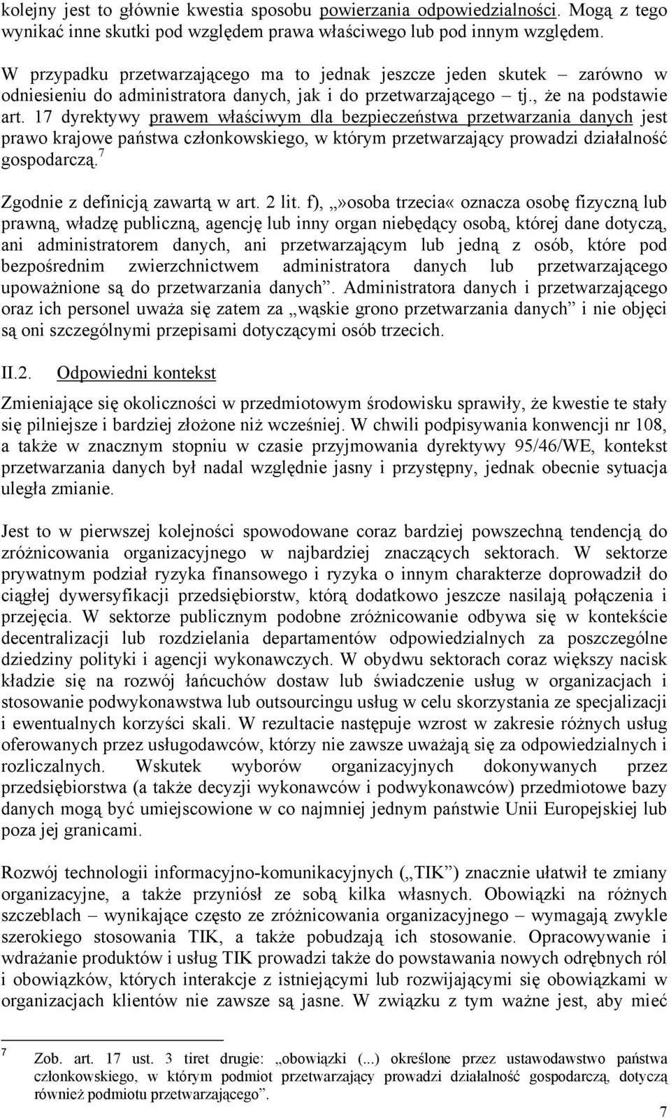 17 dyrektywy prawem właściwym dla bezpieczeństwa przetwarzania danych jest prawo krajowe państwa członkowskiego, w którym przetwarzający prowadzi działalność gospodarczą.