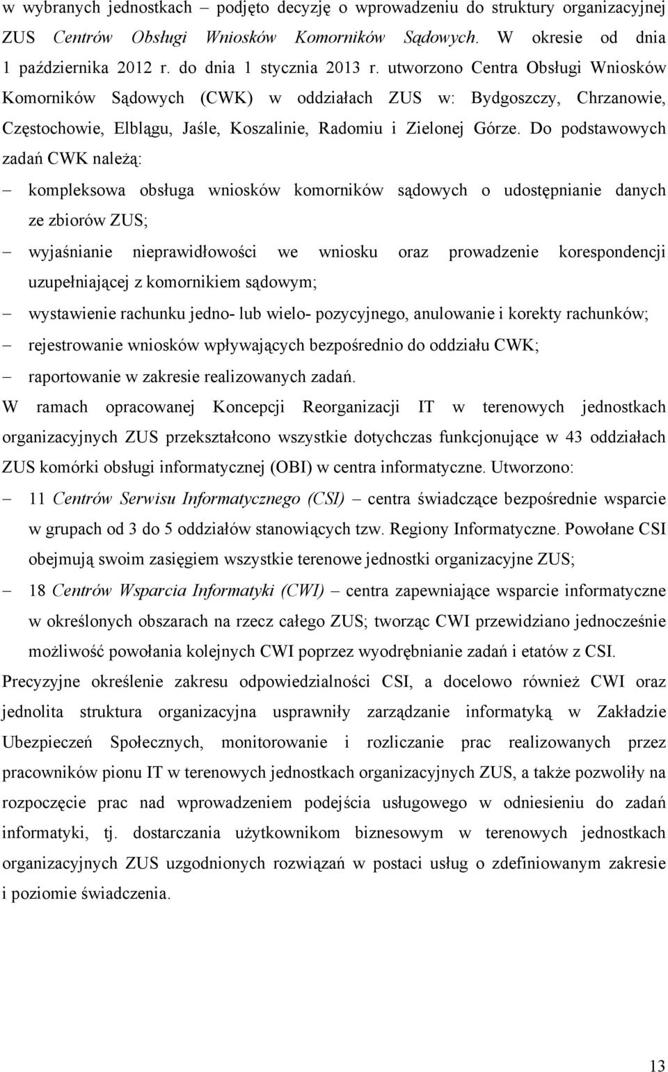 Do podstawowych zadań CWK należą: kompleksowa obsługa wniosków komorników sądowych o udostępnianie danych ze zbiorów ZUS; wyjaśnianie nieprawidłowości we wniosku oraz prowadzenie korespondencji