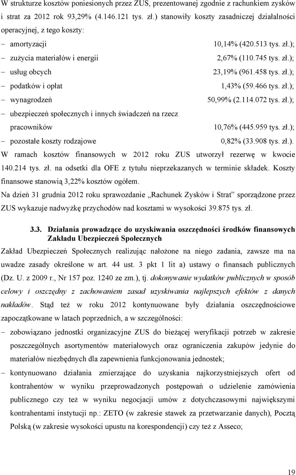 na rzecz pracowników 10,14% (420.513 tys. zł.); 2,67% (110.745 tys. zł.); 23,19% (961.458 tys. zł.); 1,43% (59.466 tys. zł.); 50,99% (2.114.072 tys. zł.); 10,76% (445.959 tys. zł.); pozostałe koszty rodzajowe 0,82% (33.