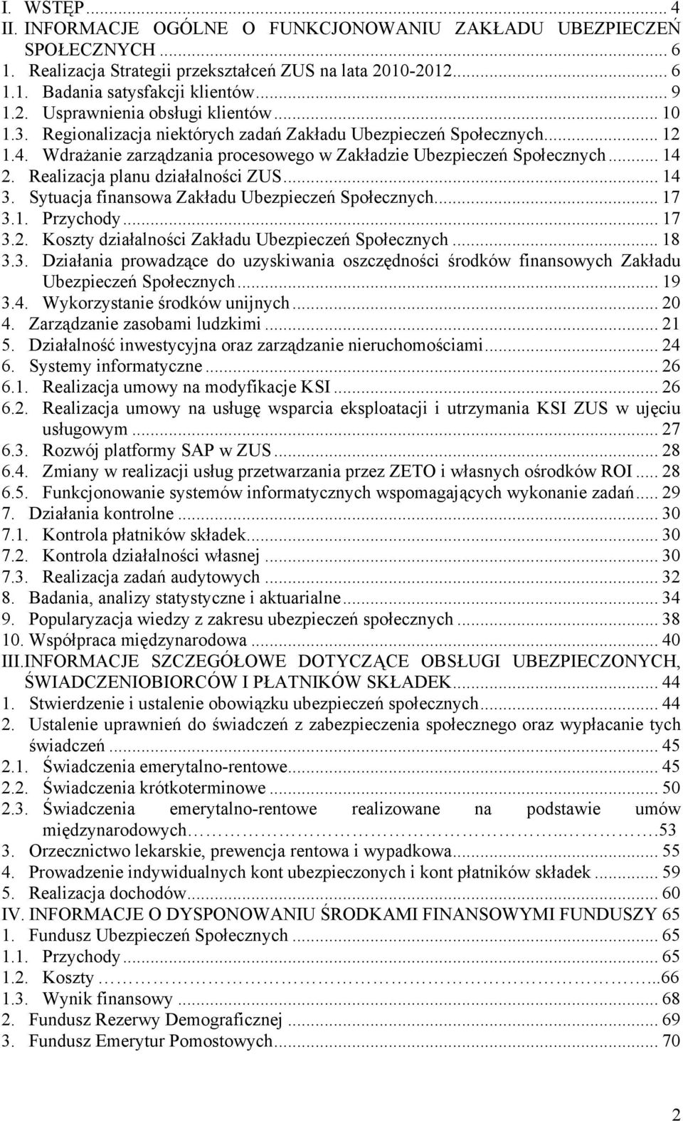 .. 14 3. Sytuacja finansowa Zakładu Ubezpieczeń Społecznych... 17 3.1. Przychody... 17 3.2. Koszty działalności Zakładu Ubezpieczeń Społecznych... 18 3.3. Działania prowadzące do uzyskiwania oszczędności środków finansowych Zakładu Ubezpieczeń Społecznych.