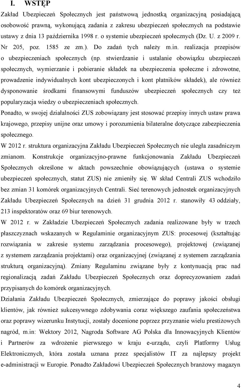 stwierdzanie i ustalanie obowiązku ubezpieczeń społecznych, wymierzanie i pobieranie składek na ubezpieczenia społeczne i zdrowotne, prowadzenie indywidualnych kont ubezpieczonych i kont płatników