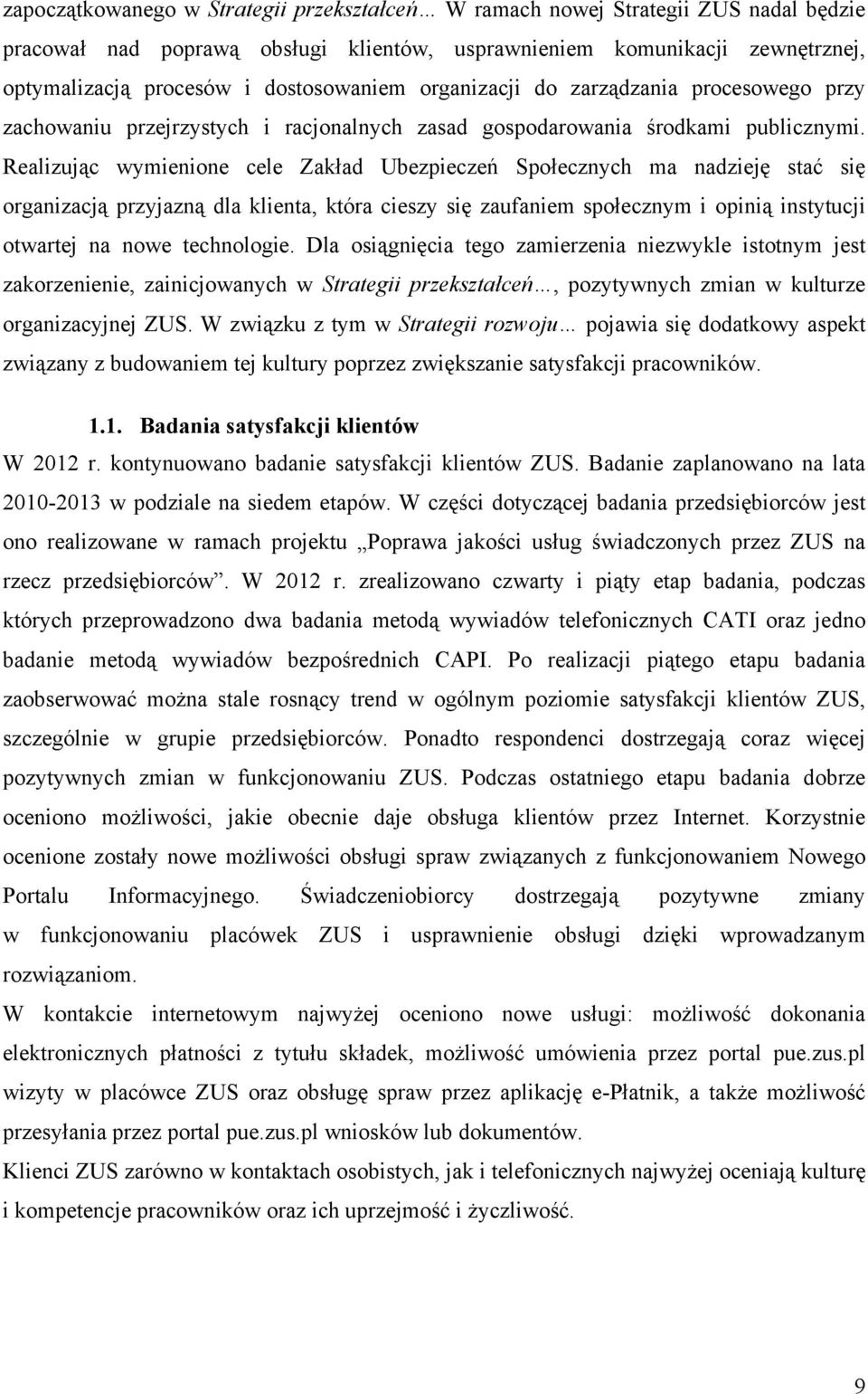 Realizując wymienione cele Zakład Ubezpieczeń Społecznych ma nadzieję stać się organizacją przyjazną dla klienta, która cieszy się zaufaniem społecznym i opinią instytucji otwartej na nowe