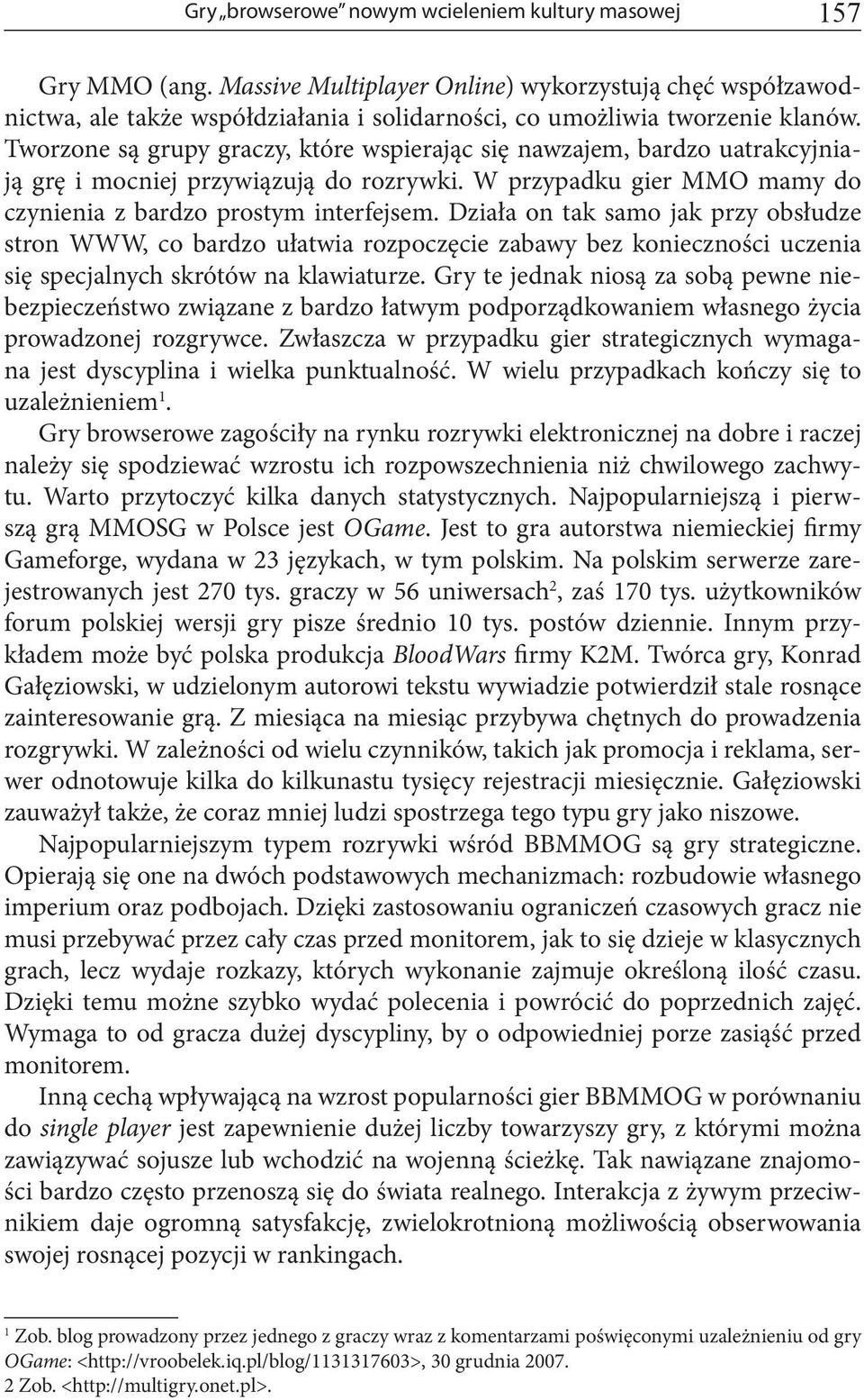 Tworzone są grupy graczy, które wspierając się nawzajem, bardzo uatrakcyjniają grę i mocniej przywiązują do rozrywki. W przypadku gier MMO mamy do czynienia z bardzo prostym interfejsem.