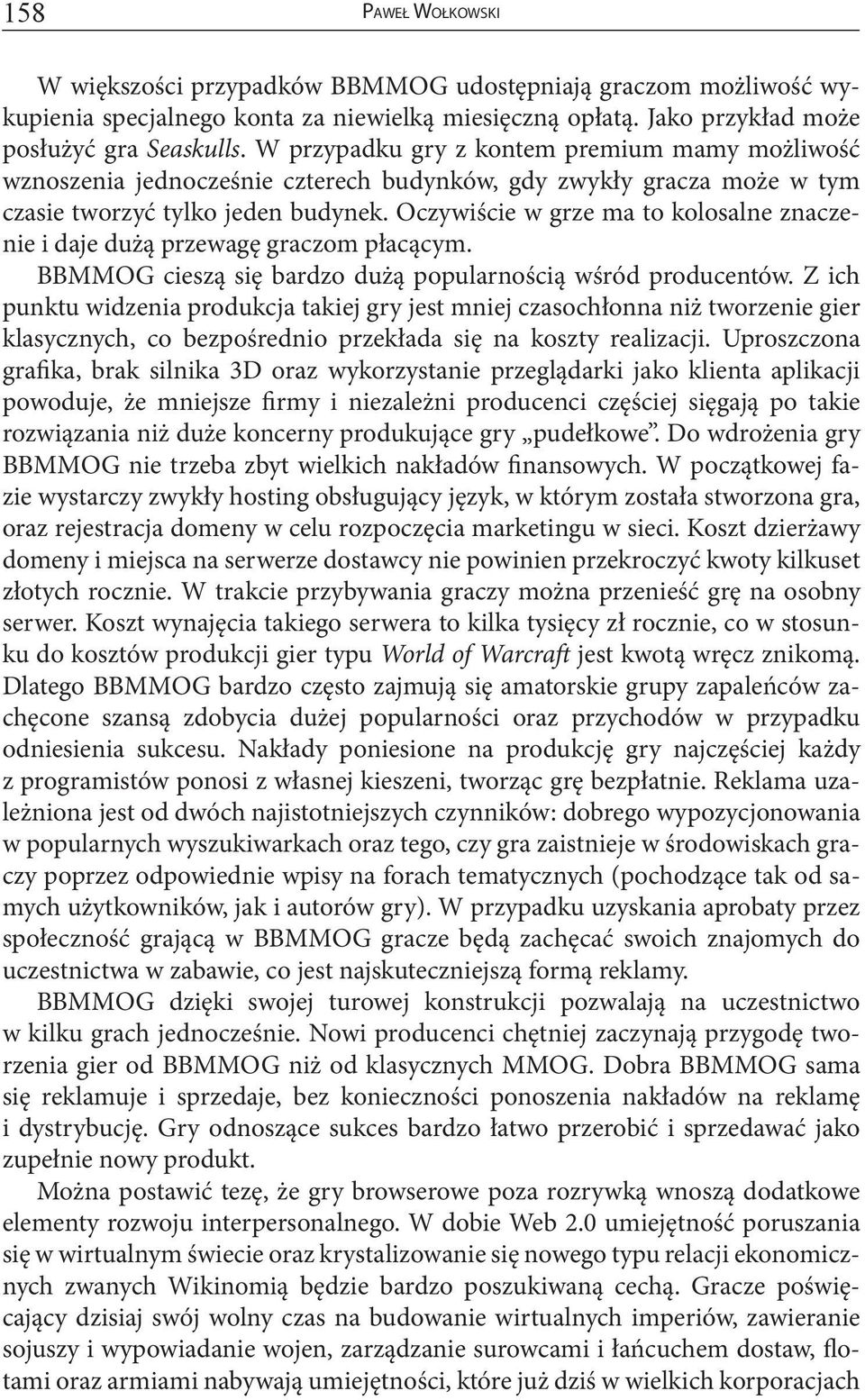 Oczywiście w grze ma to kolosalne znaczenie i daje dużą przewagę graczom płacącym. BBMMOG cieszą się bardzo dużą popularnością wśród producentów.