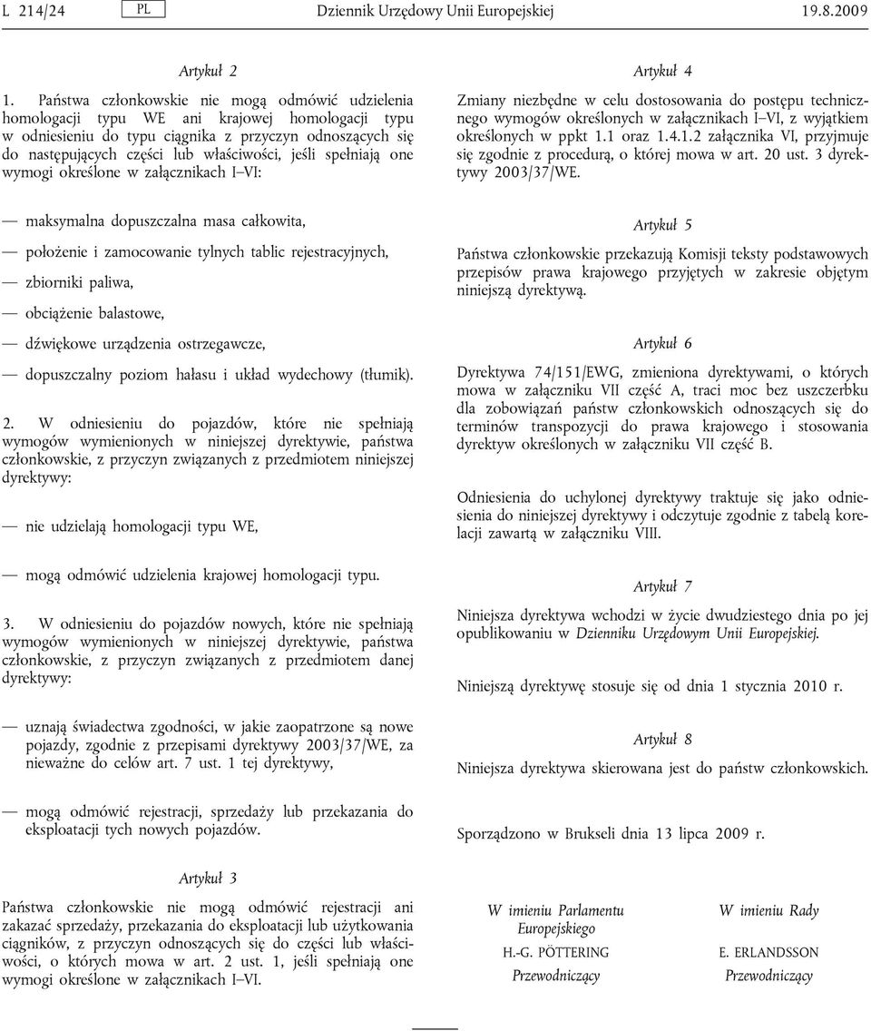 jeśli spełniają one wymogi określone w załącznikach I VI: Artykuł 4 Zmiany niezbędne w celu dostosowania do postępu technicznego wymogów określonych w załącznikach I VI, z wyjątkiem określonych w