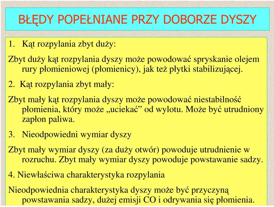 K t rozpylania zbyt maáy: Zbyt maáy k t rozpylania dyszy mo e powodowaü niestabilno ü páomienia, który mo e uciekaü od wylotu. Mo e byü utrudniony zapáon paliwa. 3.