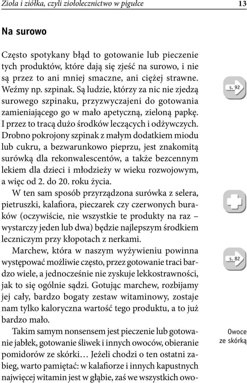 Są ludzie, którzy za nic nie zjedzą surowego szpinaku, przyzwyczajeni do gotowania zamieniającego go w mało apetyczną, zieloną papkę. I przez to tracą dużo środków leczących i odżywczych.