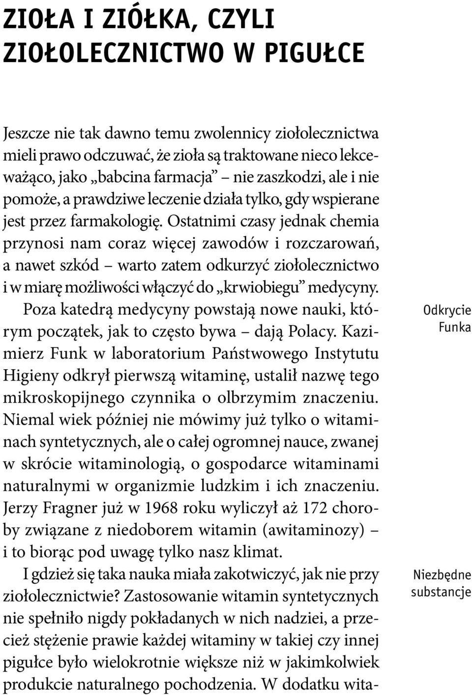 Ostatnimi czasy jednak chemia przynosi nam coraz więcej zawodów i rozczarowań, a nawet szkód warto zatem odkurzyć ziołolecznictwo i w miarę możliwości włączyć do krwiobiegu medycyny.