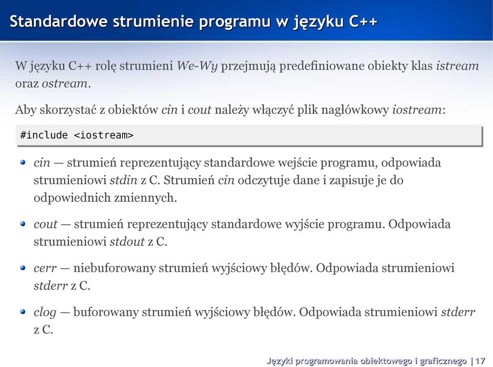 strumieniowi stdin z C. Strumień cin odczytuje dane i zapisuje je do odpowiednich zmiennych. cout strumień reprezentujący standardowe wyjście programu.