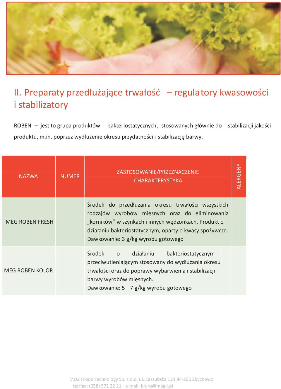 NAZWA MEG ROBEN FRESH Œrodek do przed³u ania okresu trwa³oœci wszystkich rodzajów wyrobów miêsnych oraz do eliminowania korników w szynkach i innych wêdzonkach.