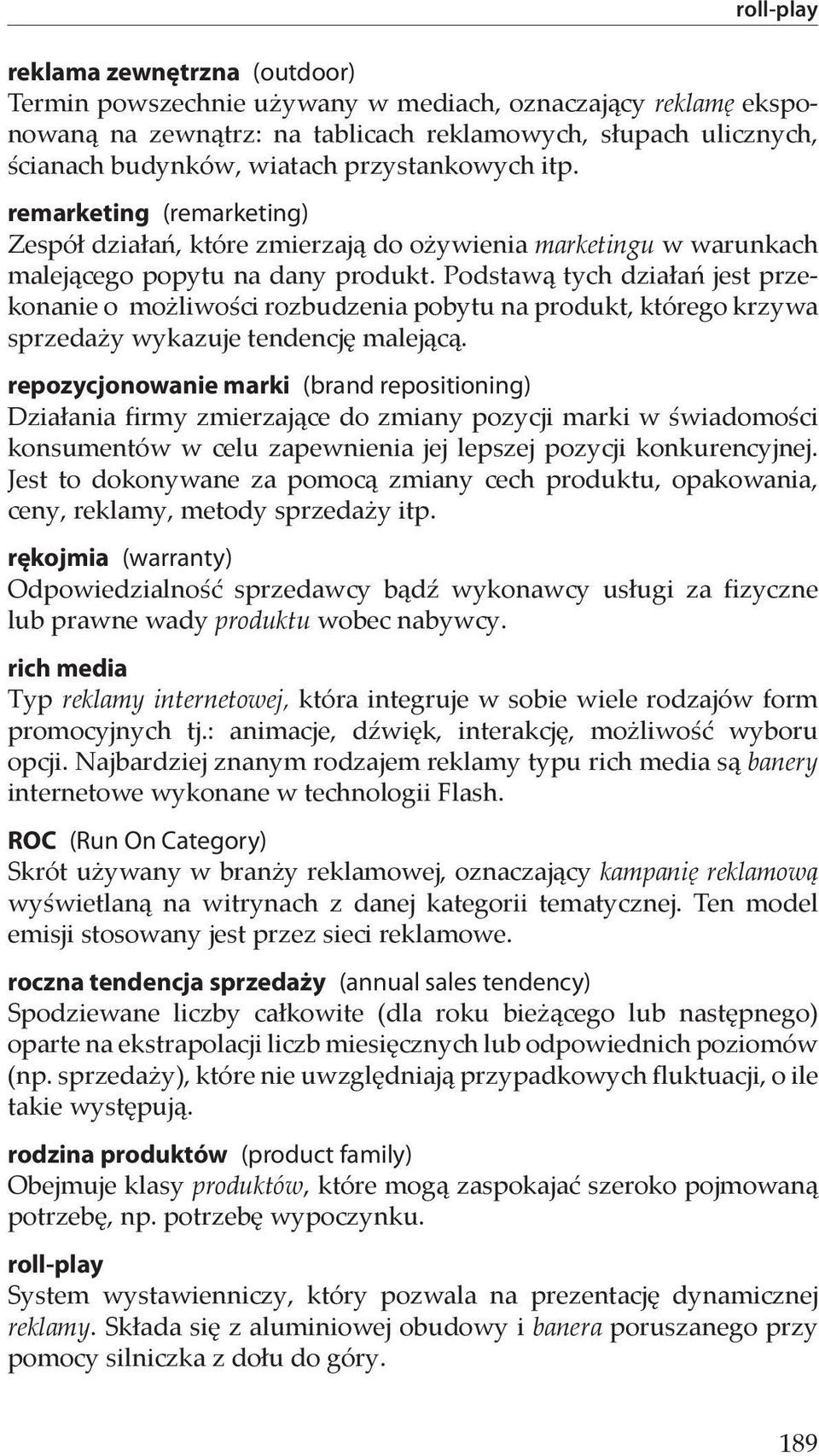 Podstawą tych działań jest przekonanie o możliwości rozbudzenia pobytu na produkt, którego krzywa sprzedaży wykazuje tendencję malejącą.