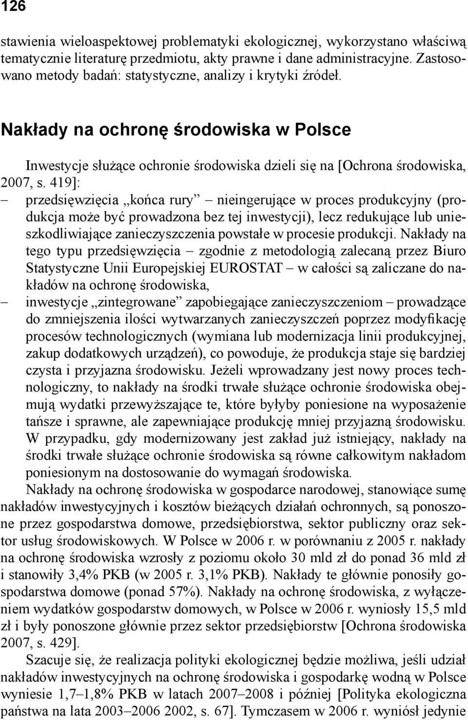 419]: przedsięwzięcia końca rury nieingerujące w proces produkcyjny (produkcja może być prowadzona bez tej inwestycji), lecz redukujące lub unieszkodliwiające zanieczyszczenia powstałe w procesie