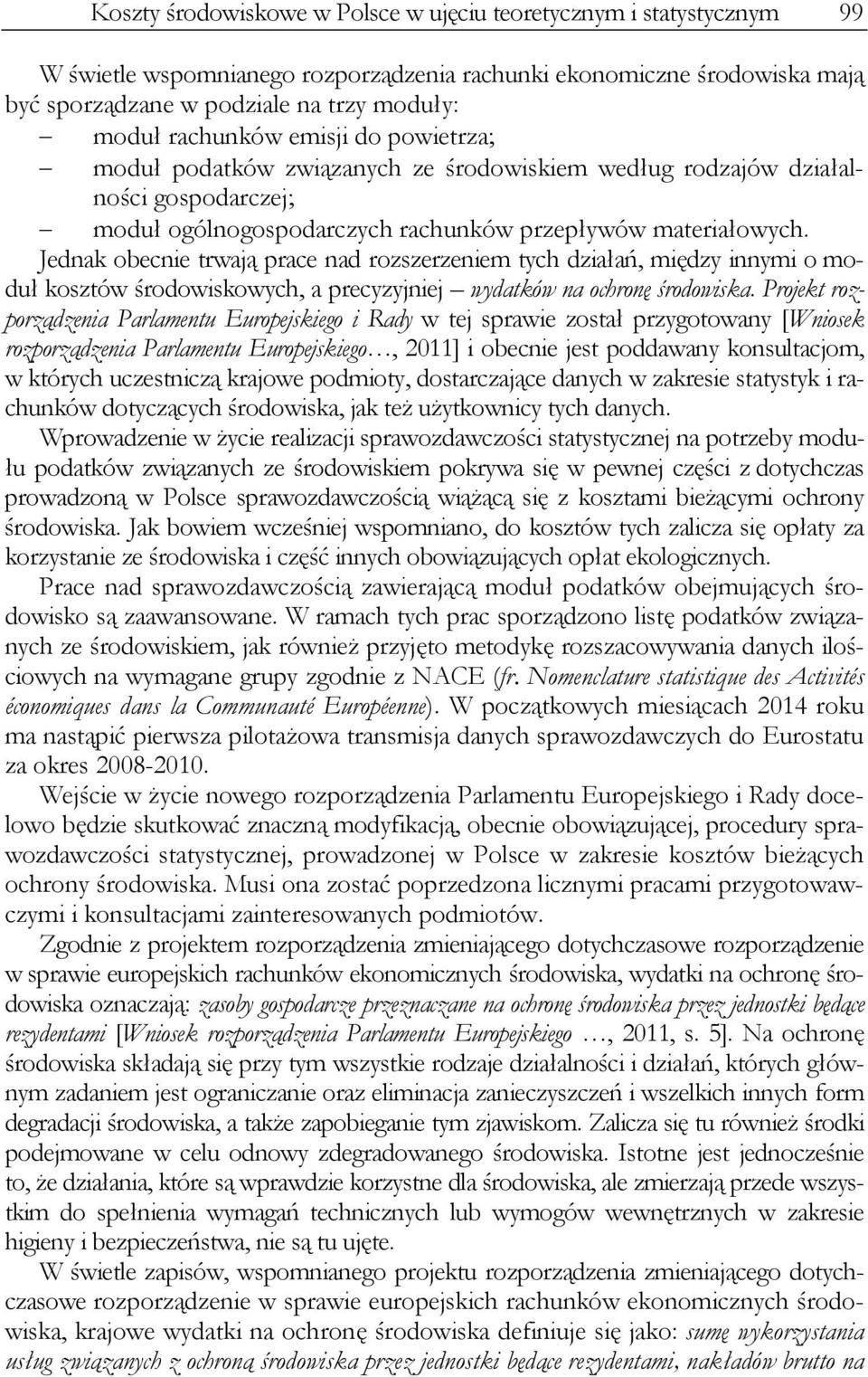 Jednak obecnie trwają prace nad rozszerzeniem tych działań, między innymi o moduł kosztów środowiskowych, a precyzyjniej wydatków na ochronę środowiska.