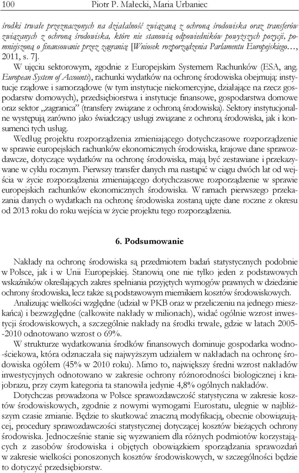 pomniejszoną o finansowanie przez zagranicę [Wniosek rozporządzenia Parlamentu Europejskiego, 2011, s. 7]. W ujęciu sektorowym, zgodnie z Europejskim Systemem Rachunków (ESA, ang.