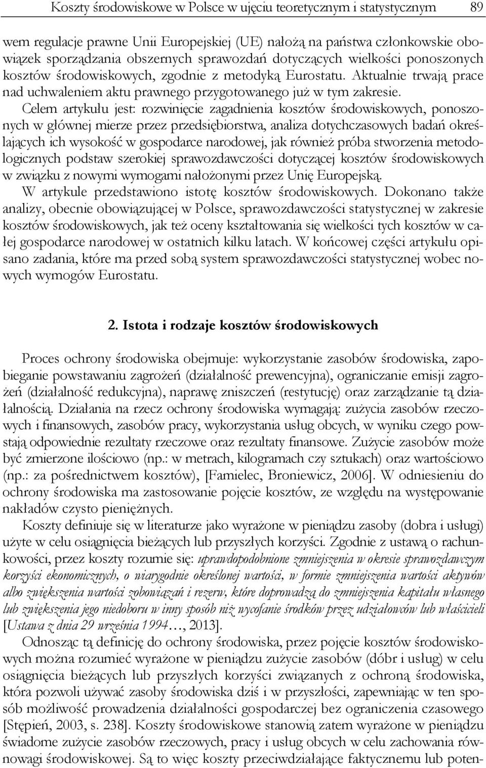 Celem artykułu jest: rozwinięcie zagadnienia kosztów środowiskowych, ponoszonych w głównej mierze przez przedsiębiorstwa, analiza dotychczasowych badań określających ich wysokość w gospodarce