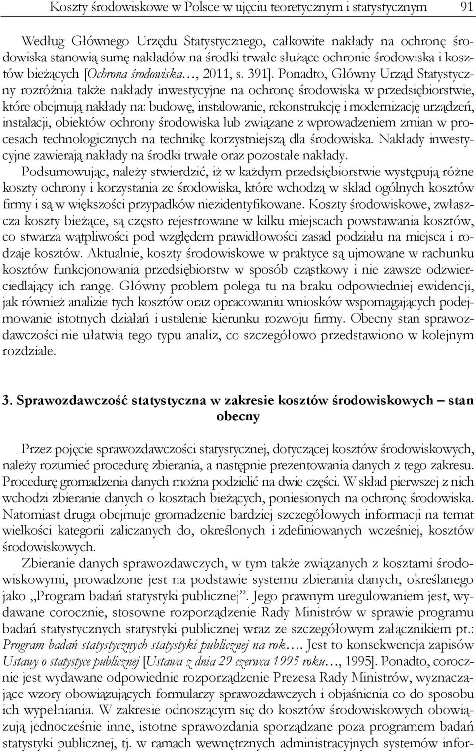 Ponadto, Główny Urząd Statystyczny rozróżnia także nakłady inwestycyjne na ochronę środowiska w przedsiębiorstwie, które obejmują nakłady na: budowę, instalowanie, rekonstrukcję i modernizację