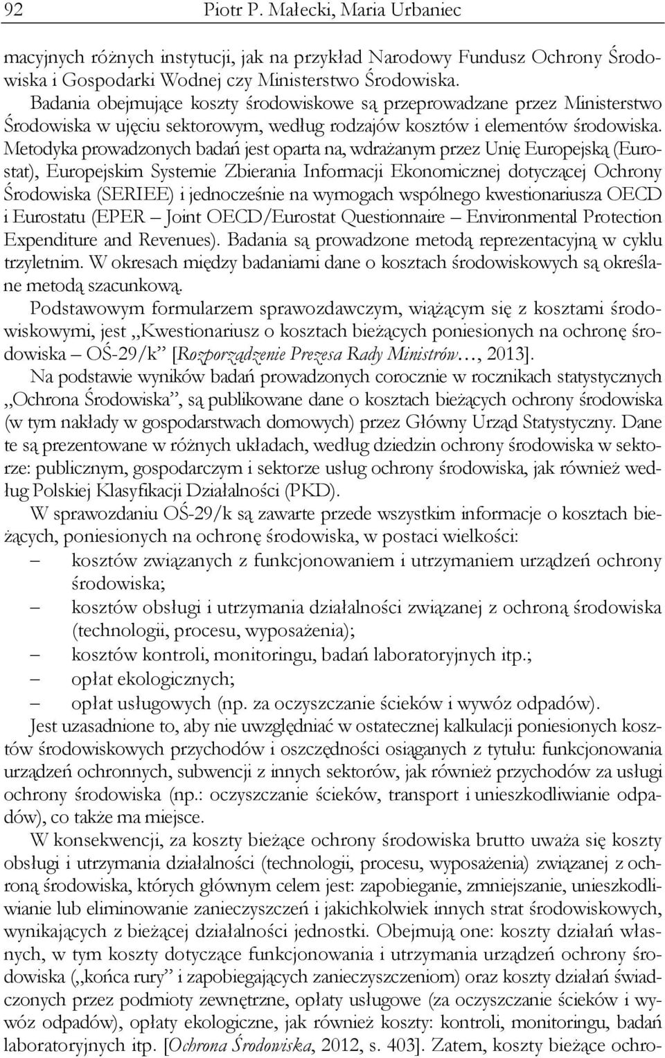 Metodyka prowadzonych badań jest oparta na, wdrażanym przez Unię Europejską (Eurostat), Europejskim Systemie Zbierania Informacji Ekonomicznej dotyczącej Ochrony Środowiska (SERIEE) i jednocześnie na