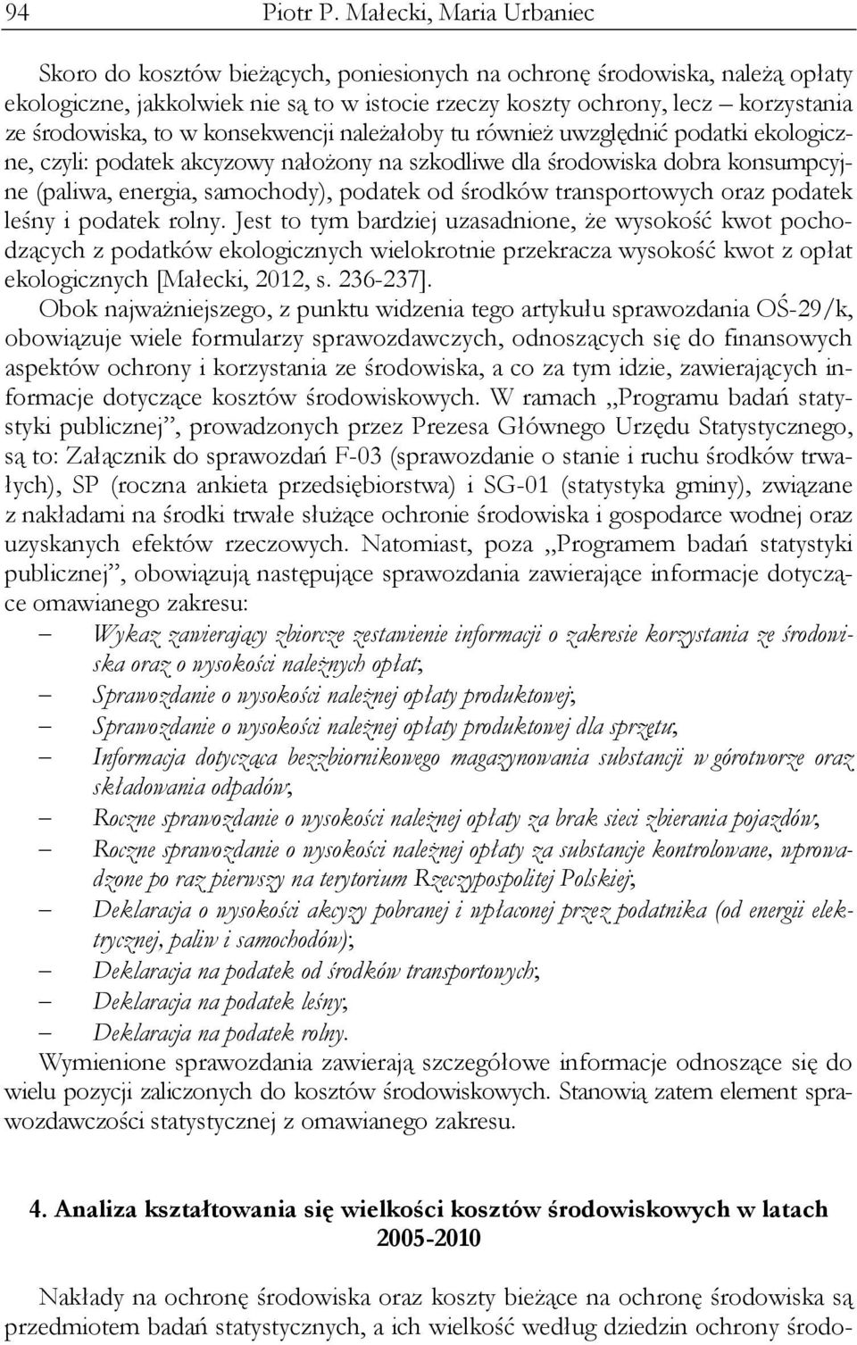 środowiska, to w konsekwencji należałoby tu również uwzględnić podatki ekologiczne, czyli: podatek akcyzowy nałożony na szkodliwe dla środowiska dobra konsumpcyjne (paliwa, energia, samochody),