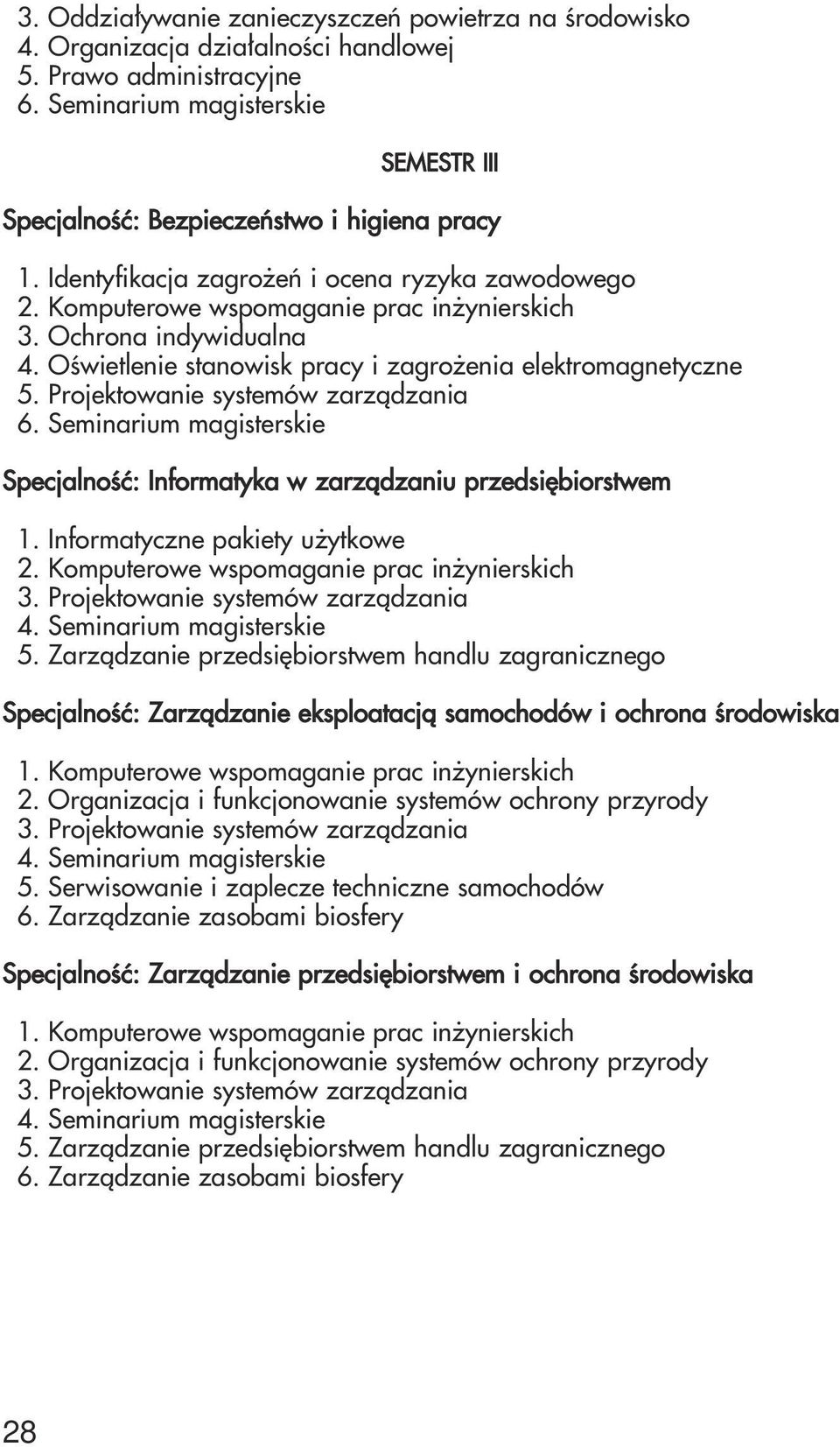 Projektowanie systemów zarządzania 6. Seminarium magisterskie Specjalność: Informatyka w zarządzaniu przedsiębiorstwem 1. Informatyczne pakiety użytkowe 2.