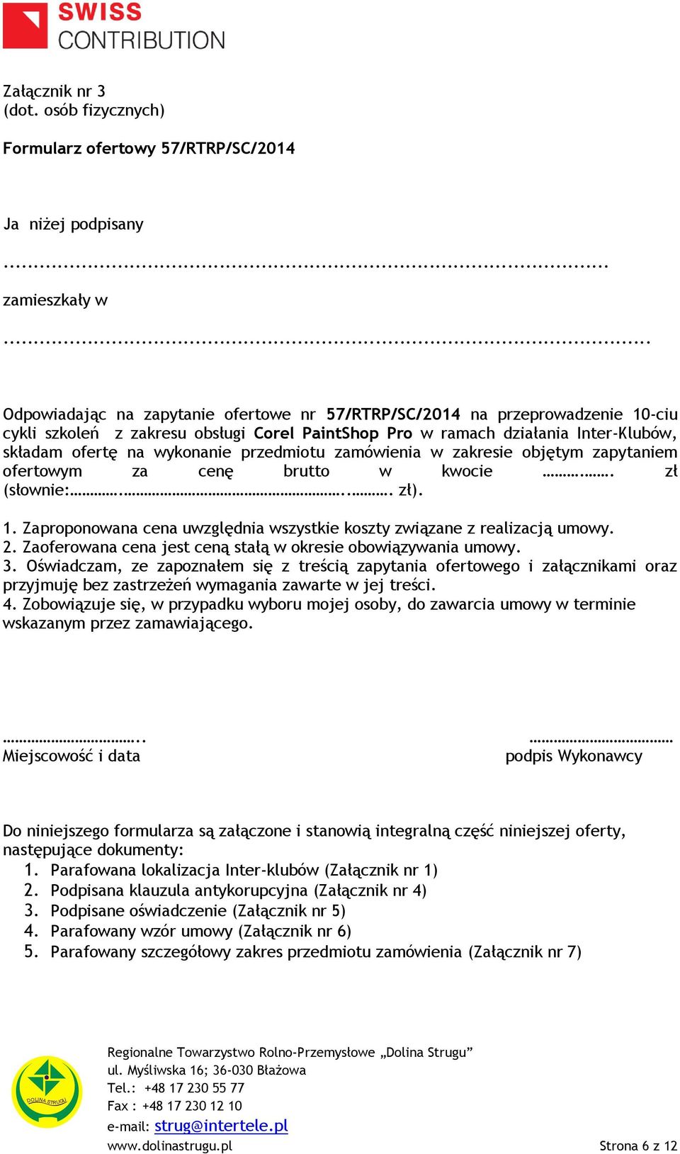 przedmiotu zamówienia w zakresie objętym zapytaniem ofertowym za cenę brutto w kwocie.. zł (słownie:.... zł). 1. Zaproponowana cena uwzględnia wszystkie koszty związane z realizacją umowy. 2.