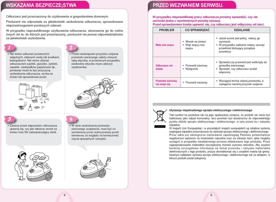 W przypadku nieprawidłowego użytkowania odkurzacza, stosowania go do celów innych niż te, do których jest przeznaczony, producent nie ponosi odpowiedzialności za jakiekolwiek uszkodzenia.