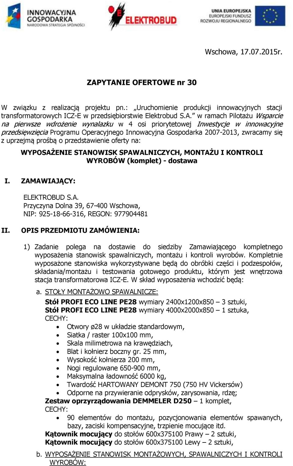 pierwsze wdrożenie wynalazku w 4 osi priorytetowej Inwestycje w innowacyjne przedsięwzięcia Programu Operacyjnego Innowacyjna Gospodarka 2007-2013, zwracamy się z uprzejmą prośbą o przedstawienie