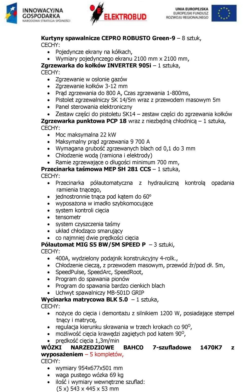 zestaw części do zgrzewania kołków Zgrzewarka punktowa PCP 18 wraz z niezbędną chłodnicą 1 sztuka, Moc maksymalna 22 kw Maksymalny prąd zgrzewania 9 700 A Wymagana grubość zgrzewanych blach od 0,1 do