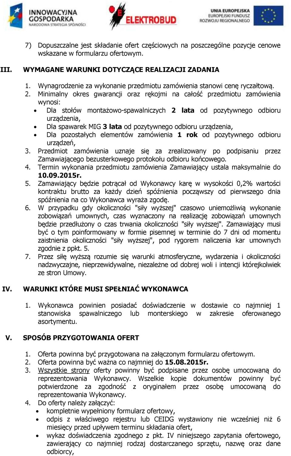 Minimalny okres gwarancji oraz rękojmi na całość przedmiotu zamówienia wynosi: Dla stołów montażowo-spawalniczych 2 lata od pozytywnego odbioru urządzenia, Dla spawarek MIG 3 lata od pozytywnego