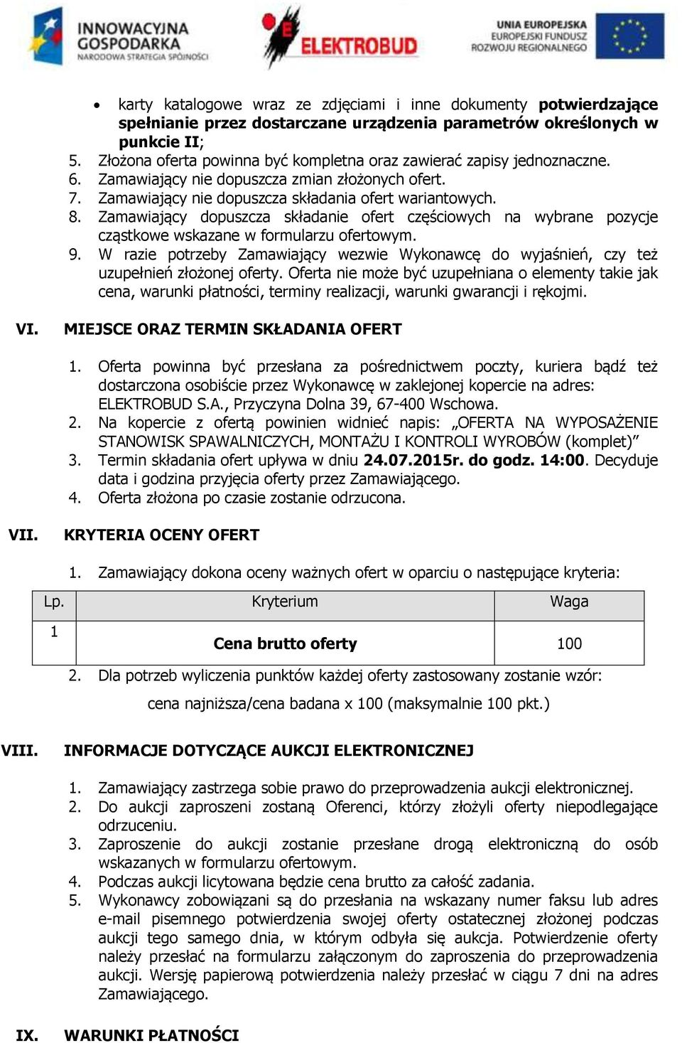 Zamawiający dopuszcza składanie ofert częściowych na wybrane pozycje cząstkowe wskazane w formularzu ofertowym. 9.