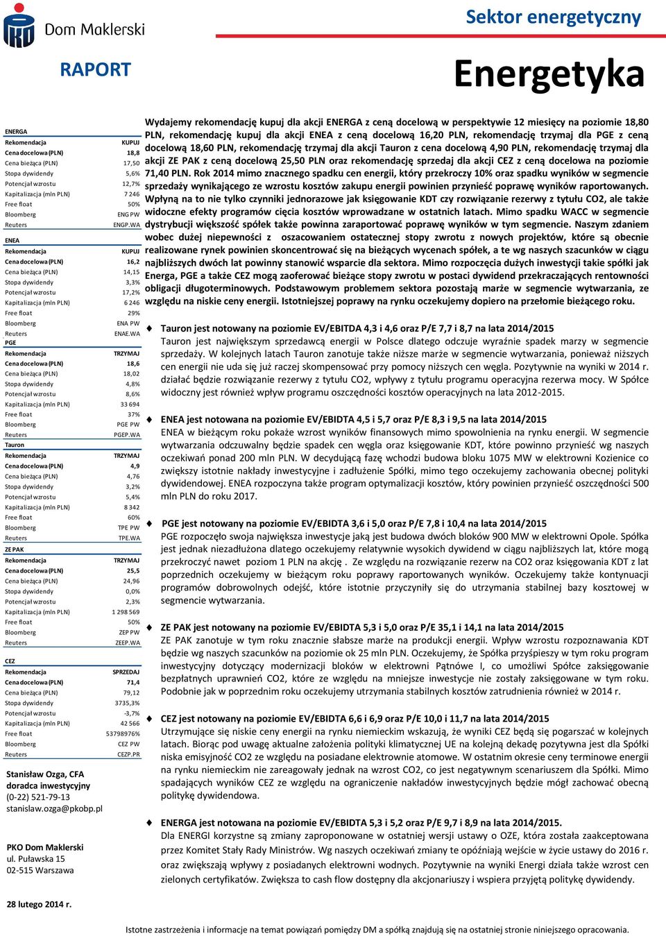 WA KUPUJ Cena docelowa (PLN) 16,2 Cena bieżąca (PLN) 14,15 Stopa dywidendy 3,3% Potencjał wzrostu 17,2% Kapitalizacja (mln PLN) 6 246 Free float 29% Bloomberg Reuters PGE Rekomendacja Tauron