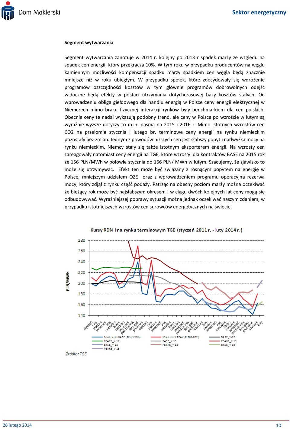 W przypadku spółek, które zdecydowały się wdrożenie programów oszczędności kosztów w tym głównie programów dobrowolnych odejśd widoczne będą efekty w postaci utrzymania dotychczasowej bazy kosztów