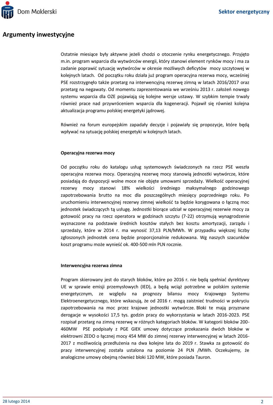 Od momentu zaprezentowania we wrześniu 2013 r. założeo nowego systemu wsparcia dla OZE pojawiają się kolejne wersje ustawy.