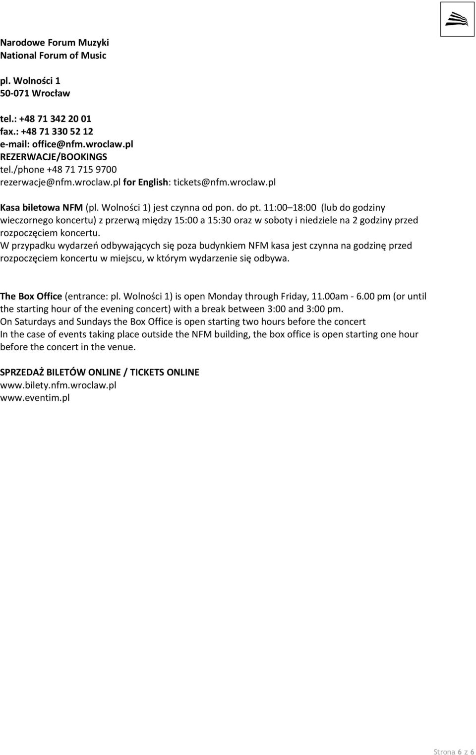 11:00 18:00 (lub do godziny wieczornego koncertu) z przerwą między 15:00 a 15:30 oraz w soboty i niedziele na 2 godziny przed rozpoczęciem koncertu.