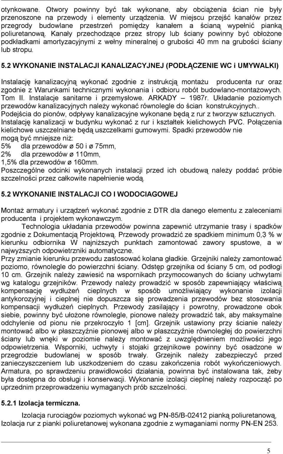 Kanały przechodzące przez stropy lub ściany powinny być obłożone podkładkami amortyzacyjnymi z wełny mineralnej o grubości 40 mm na grubości ściany lub stropu. 5.