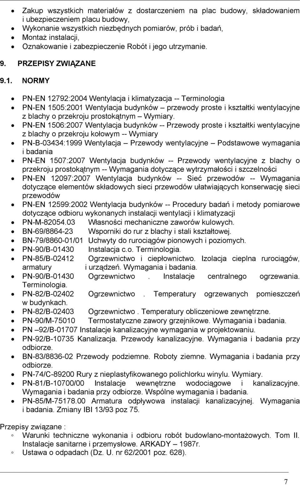 NORMY PN-EN 12792:2004 Wentylacja i klimatyzacja -- Terminologia PN-EN 1505:2001 Wentylacja budynków przewody proste i kształtki wentylacyjne z blachy o przekroju prostokątnym Wymiary.