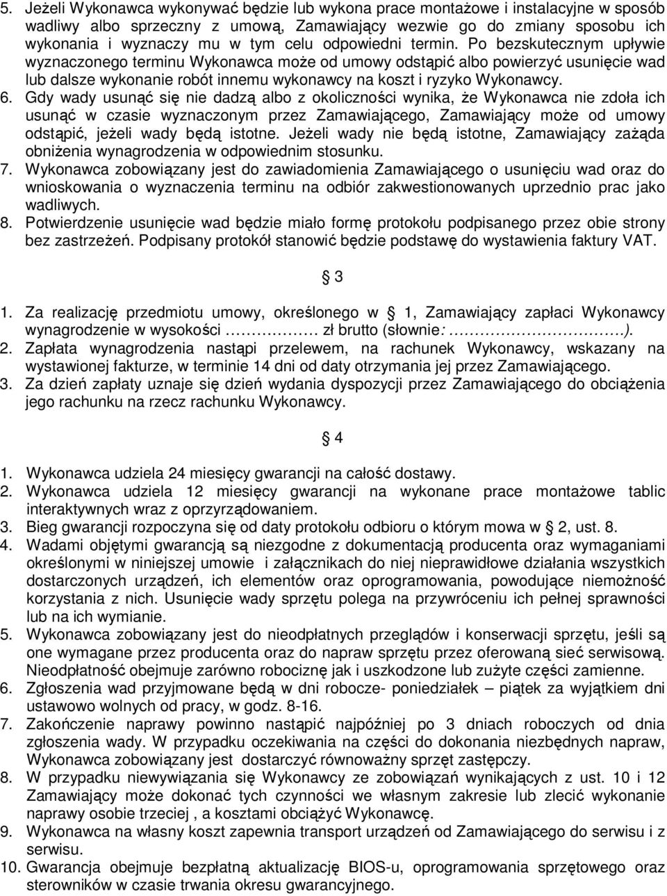 6. Gdy wady usunąć się nie dadzą albo z okoliczności wynika, że Wykonawca nie zdoła ich usunąć w czasie wyznaczonym przez Zamawiającego, Zamawiający może od umowy odstąpić, jeżeli wady będą istotne.